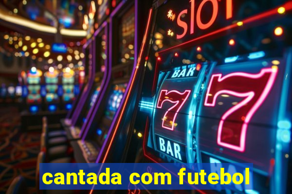 cantada com futebol